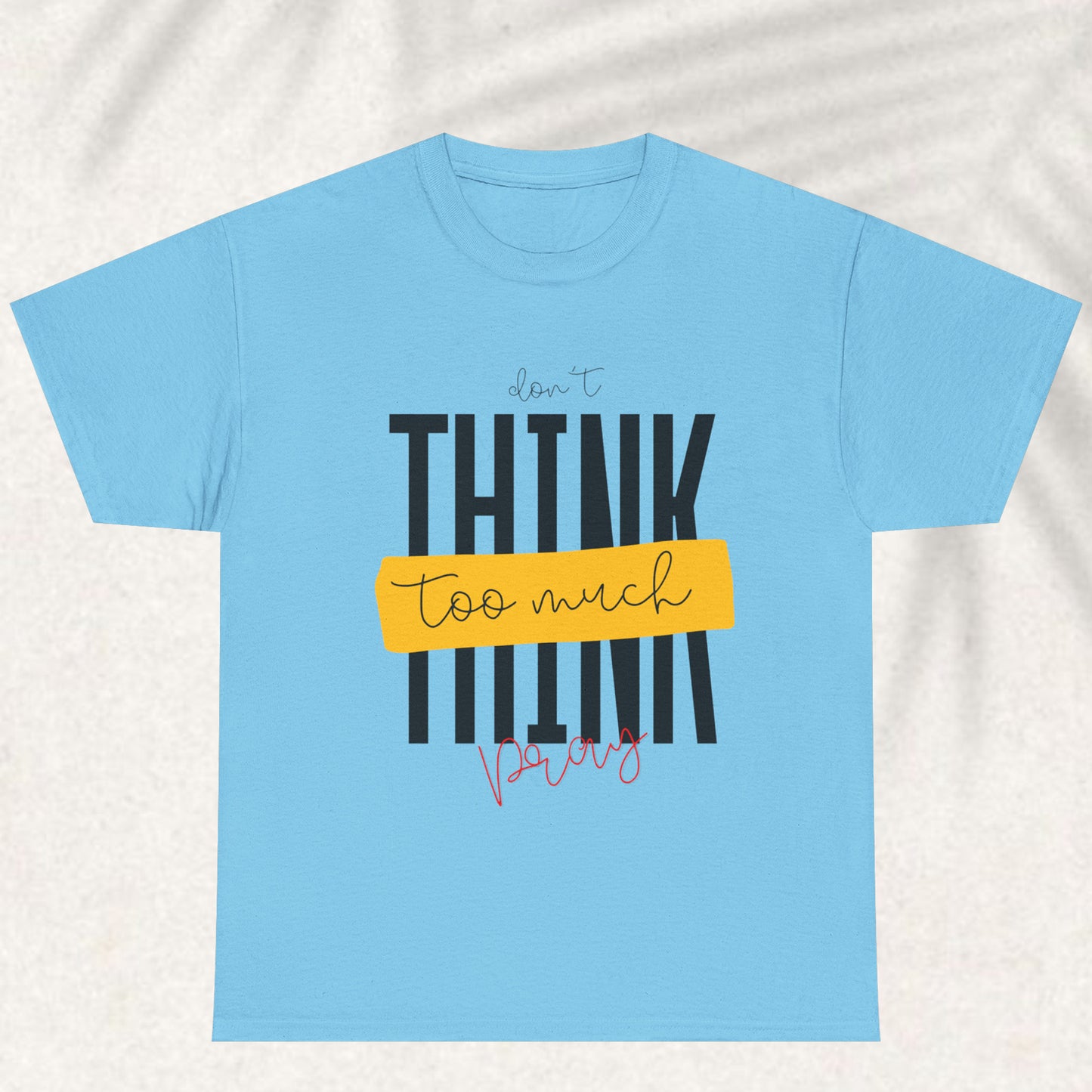 Dont think too much pray T-shirt