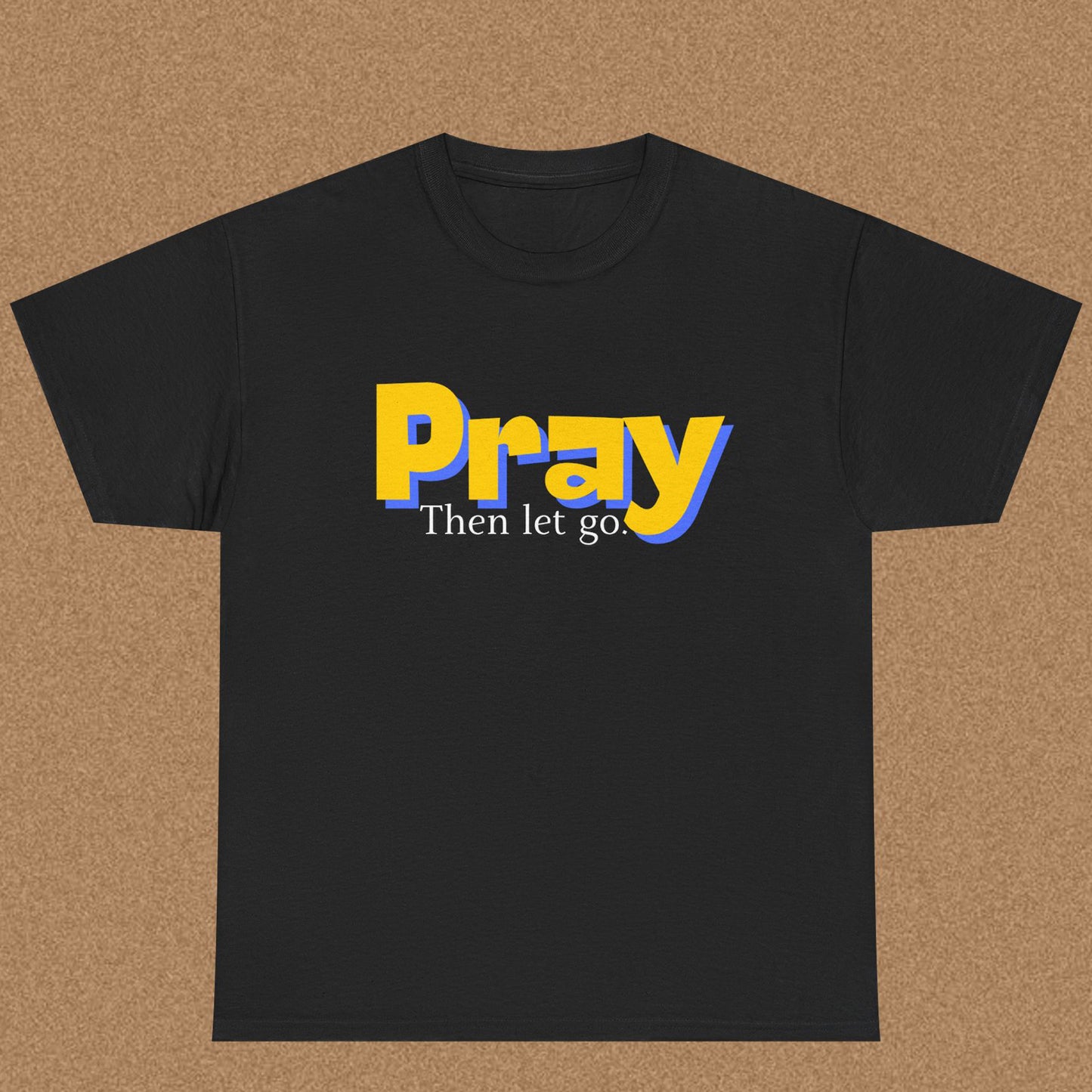 Pray Then Let Go - Christian Graphic Tee | 1 Thessalonians 5:17