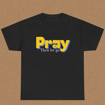 Pray Then Let Go - Christian Graphic Tee | 1 Thessalonians 5:17