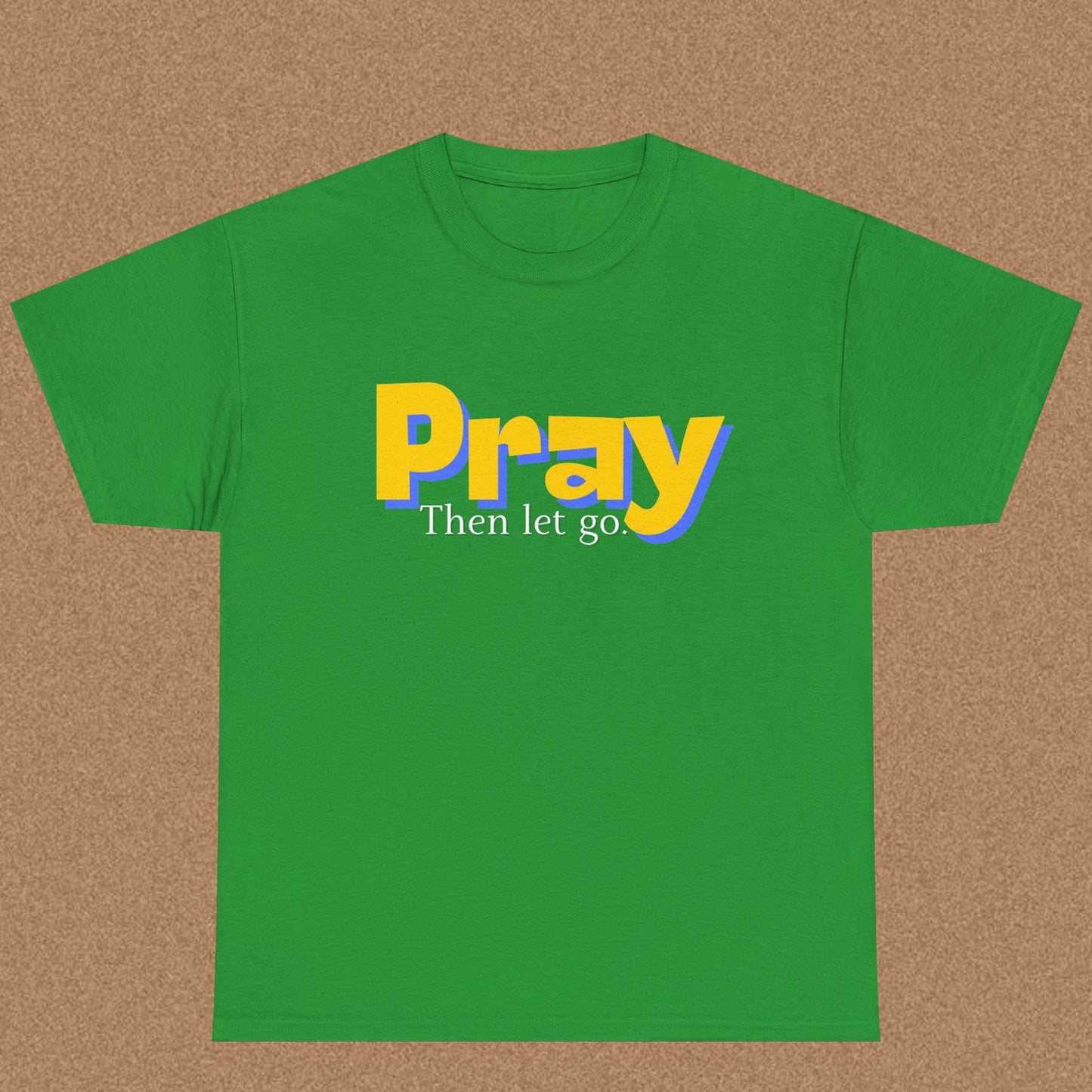 Pray Then Let Go - Christian Graphic Tee | 1 Thessalonians 5:17