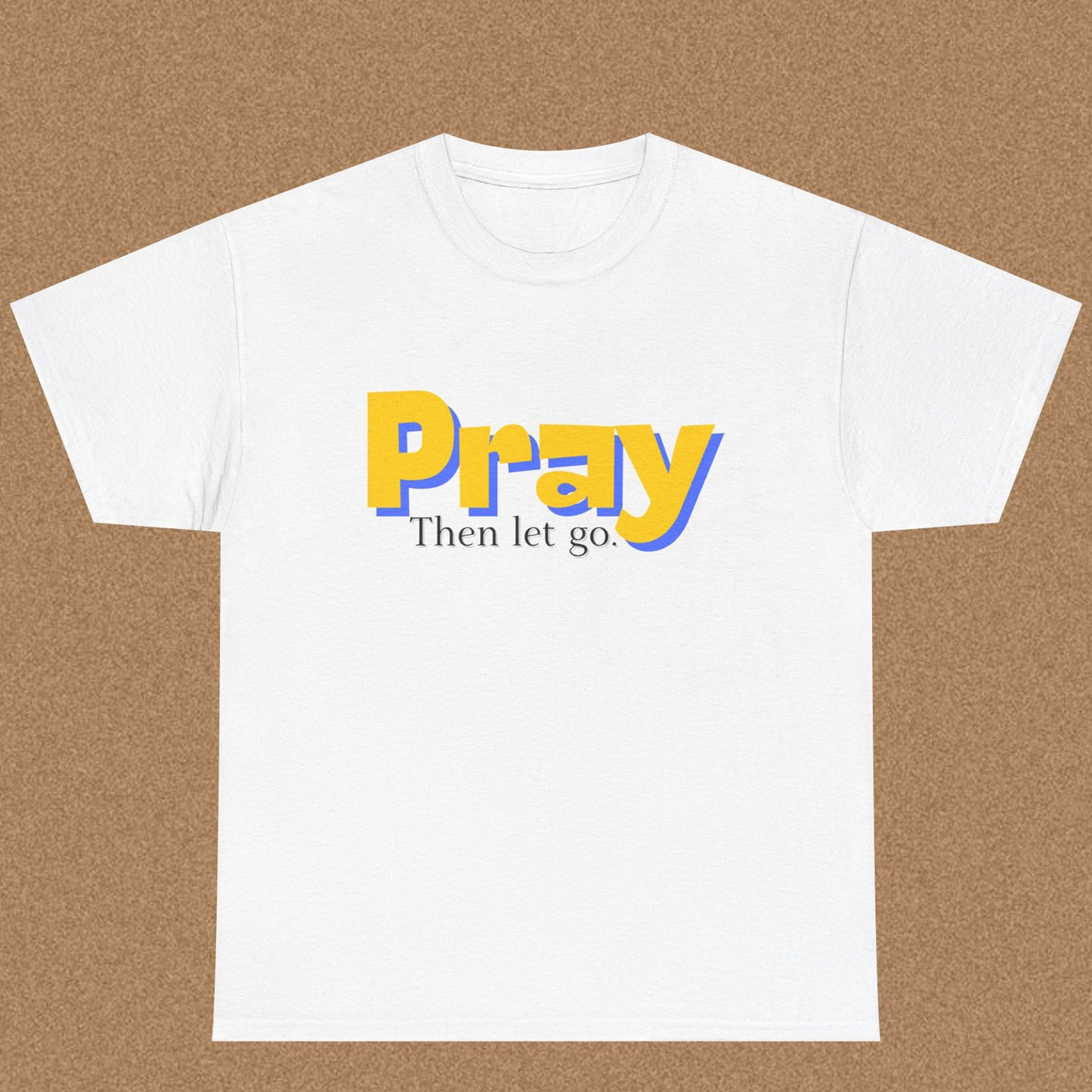 Pray Then Let Go - Christian Graphic Tee | 1 Thessalonians 5:17