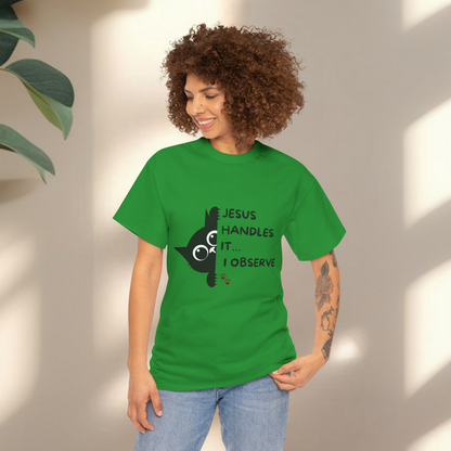 Jesus handles it I observe  - Christian Graphic Tee